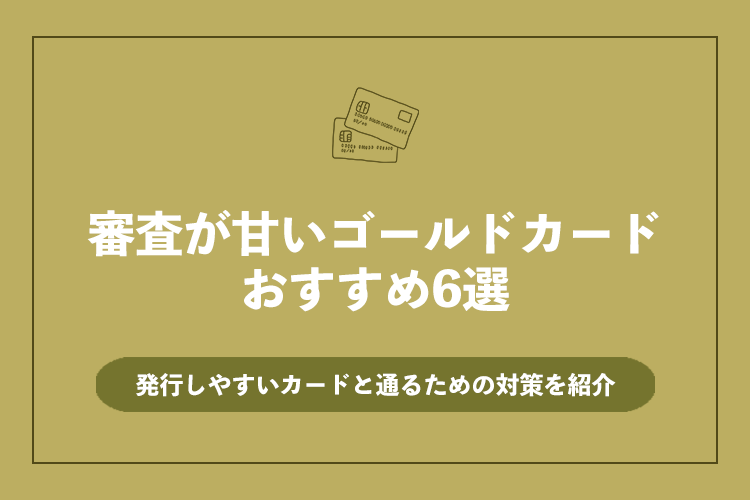 審査が甘いゴールドカードおすすめ6選！発行しやすいカードと通るため